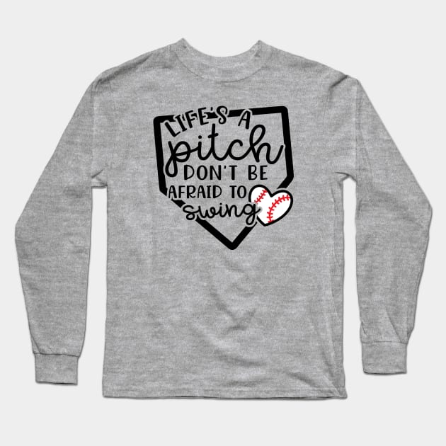 Life's a Pitch Don't Be Afraid To Swing Baseball Long Sleeve T-Shirt by GlimmerDesigns